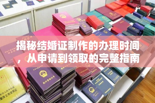 寻乌揭秘结婚证制作的办理时间，从申请到领取的完整指南