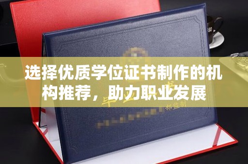 寻乌选择优质学位证书制作的机构推荐，助力职业发展