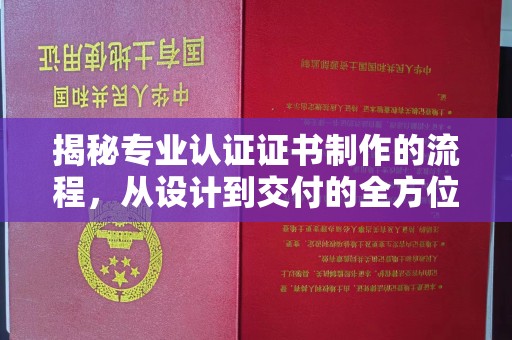 寻乌揭秘专业认证证书制作的流程，从设计到交付的全方位指南